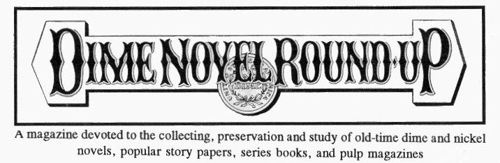 Dime Novel Round-Up -  a magazine devoted to the collecting, preservation and study of dime novels, story papers, series books, and pulp magazines